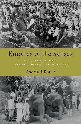 Empires of the Senses: Bodily Encounters in Imperial India and the Philippines - Andrew J. Rotter - cover