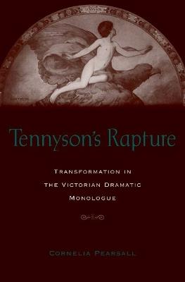 Tennyson's Rapture: Transformation in the Victorian Dramatic Monologue - Cornelia D. J. Pearsall - cover