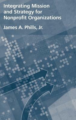 Integrating Mission and Strategy for Nonprofit Organizations - James A. Phills Jr. - cover