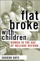 Flat Broke with Children: Women in the Age of Welfare Reform - Sharon Hays - cover