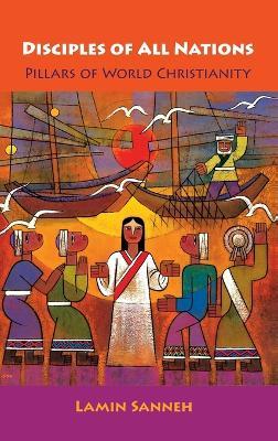 Disciples of All Nations: Pillars of World Christianity - Lamin O. Sanneh - cover