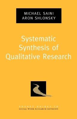 Systematic Synthesis of Qualitative Research - Michael Saini,Aron Shlonsky - cover
