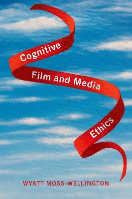 Cognitive Film and Media Ethics - Wyatt Moss-Wellington - cover