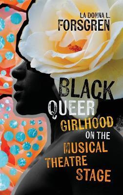 Black Queer Girlhood on the Musical Theatre Stage - La Donna L. Forsgren - cover