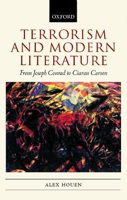 Terrorism and Modern Literature: From Joseph Conrad to Ciaran Carson - Alex Houen - cover