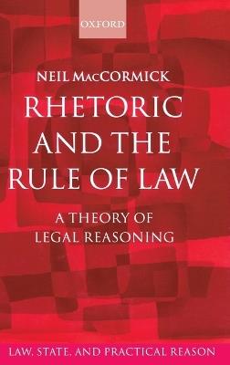 Rhetoric and The Rule of Law: A Theory of Legal Reasoning - Neil MacCormick - cover