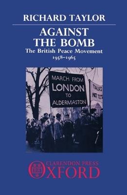 Against the Bomb: The British Peace Movement 1958-1965 - Richard Taylor - cover