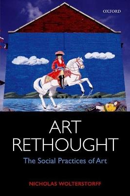 Art Rethought: The Social Practices of Art - Nicholas Wolterstorff - cover