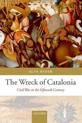 The Wreck of Catalonia: Civil War in the Fifteenth Century - Alan Ryder - cover