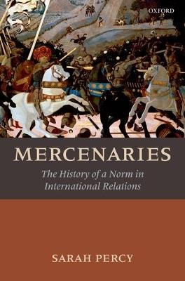 Mercenaries: The History of a Norm in International Relations - Sarah Percy - cover