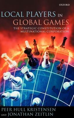 Local Players in Global Games: The Strategic Constitution of a Multinational Corporation - Peer Hull Kristensen,Jonathan Zeitlin - cover