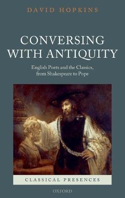 Conversing with Antiquity: English Poets and the Classics, from Shakespeare to Pope - David Hopkins - cover