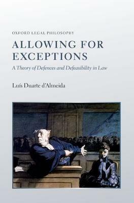 Allowing for Exceptions: A Theory of Defences and Defeasibility in Law - Luís Duarte d'Almeida - cover