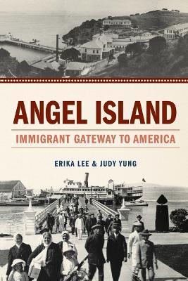 Angel Island: Immigrant Gateway to America - Erika Lee,Judy Yung - cover