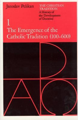 The Christian Tradition: A History of the Development of Doctrine, Volume 1: The Emergence of the Catholic Tradition - Jaroslav Pelikan - cover