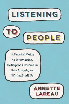 Listening to People: A Practical Guide to Interviewing, Participant Observation, Data Analysis, and Writing It All Up - Annette Lareau - cover