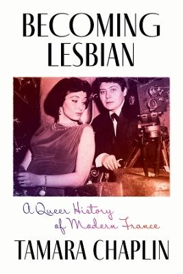 Becoming Lesbian: A Queer History of Modern France - Tamara Chaplin - cover