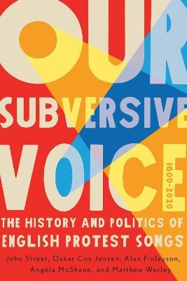 Our Subversive Voice: The History and Politics of English Protest Songs, 1600–2020 - John Street,Oskar Cox Jensen,Alan Finlayson - cover