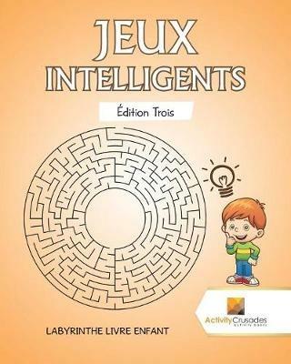 Jeux Intelligents Edition Trois: Labyrinthe Livre Enfant - Activity Crusades - cover