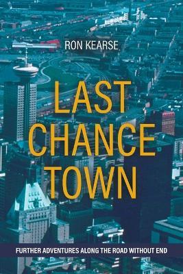 Last Chance Town: Further Adventures Along the Road Without End - Ron Kearse - cover