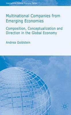 Multinational Companies from Emerging Economies: Composition, Conceptualization and Direction in the Global Economy - A. Goldstein - cover