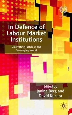 In Defence of Labour Market Institutions: Cultivating Justice in the Developing World - cover