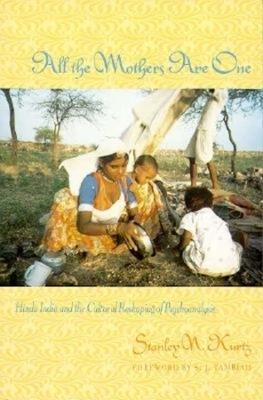 All the Mothers Are One: Hindu India and the Cultural Reshaping of Psychoanalysis - Stanley Kurtz - cover