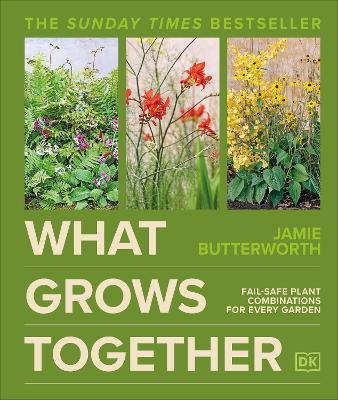 What Grows Together: Fail-safe Plant Combinations for Every Garden - Jamie Butterworth - cover