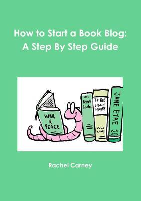 How to Start a Book Blog: A Step By Step Guide - Rachel Carney - cover