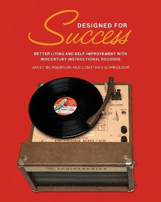 Designed for Success: Better Living and Self-Improvement with Midcentury Instructional Records - Janet Borgerson,Jonathan Schroeder - cover