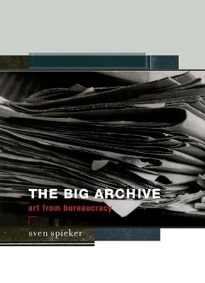 The Big Archive: Art From Bureaucracy - Sven Spieker - cover