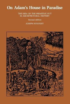 On Adam's House in Paradise: The Idea of the Primitive Hut in Architectural History - Joseph Rykwert - cover