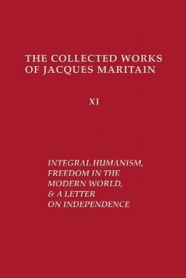 Integral Humanism, Freedom in the Modern World, and a Letter on Independence, Revised Edition - Jacques Maritain - cover