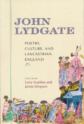 John Lydgate: Poetry, Culture, and Lancastrian England - James Simpson - cover