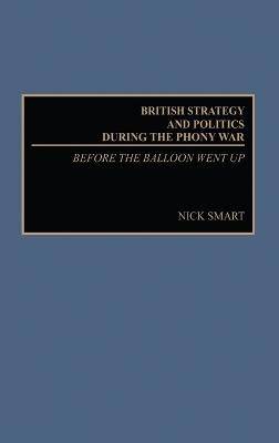 British Strategy and Politics during the Phony War: Before the Balloon Went Up - Nick Smart - cover