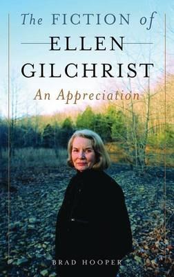 The Fiction of Ellen Gilchrist: An Appreciation - Brad Hooper - cover