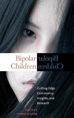 Bipolar Children: Cutting-Edge Controversy, Insights, and Research - Sharna Olfman - cover