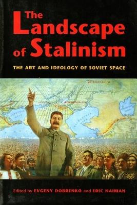 The Landscape of Stalinism: The Art and Ideology of Soviet Space - cover