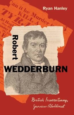 Robert Wedderburn: British Insurrectionary, Jamaican Abolitionist - Ryan Hanley - cover