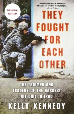 They Fought for Each Other: The Triumph and Tragedy of the Hardest Hit Unit in Iraq - Kelly Kennedy - cover