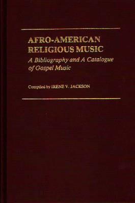 Afro-American Religious Music: A Bibliography and a Catalogue of Gospel Music - Irene V. Jackson Brown - cover