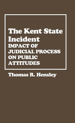 The Kent State Incident: Impact of Judicial Process on Public Attitudes - Thomas R. Hensley - cover