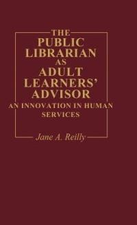 The Public Librarian as Adult Learners' Advisor: An Innovation in Human Services - Jane A. Reilly - cover