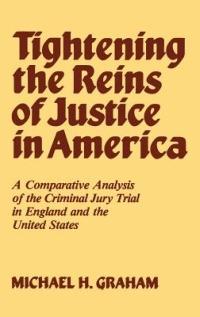 Tightening the Reins of Justice in America: A Comparative Analysis of the Criminal Jury Trial in England and the United States - Laura J. Graham,Lisa E. Graham,Lee J. Graham - cover