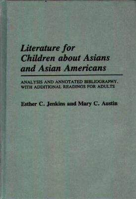 Literature for Children about Asians and Asian Americans: Analysis and Annotated Bibliography, with Additional Readings for Adults - Mary C. Austin,Esther C. Jenkins - cover