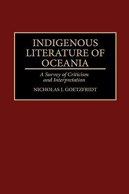 Indigenous Literature of Oceania: A Survey of Criticism and Interpretation - Nicholas J. Goetzfridt - cover
