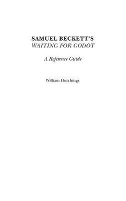 Samuel Beckett's Waiting for Godot: A Reference Guide - William Hutchings - cover