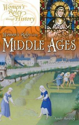 Women's Roles in the Middle Ages - Sandy Bardsley - cover