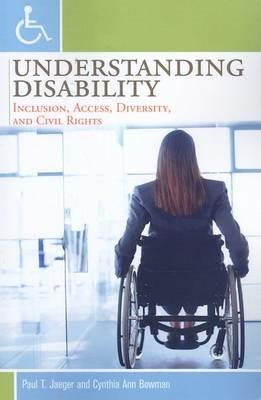 Understanding Disability: Inclusion, Access, Diversity, and Civil Rights - Paul T. Jaeger,Cynthia Ann Bowman - cover