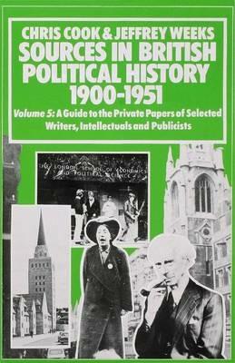 Sources In British Political History, 1900-1951: Volume 5: A Guide to the Private Papers of Selected Writers, Intellectuals and Publicists - Chris Cook,Jeffrey Weeks - cover
